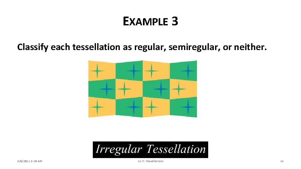 EXAMPLE 3 Classify each tessellation as regular, semiregular, or neither. 3/6/2021 3: 10 AM