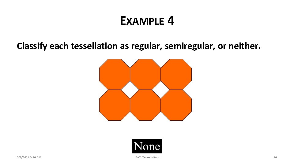 EXAMPLE 4 Classify each tessellation as regular, semiregular, or neither. 3/6/2021 3: 10 AM