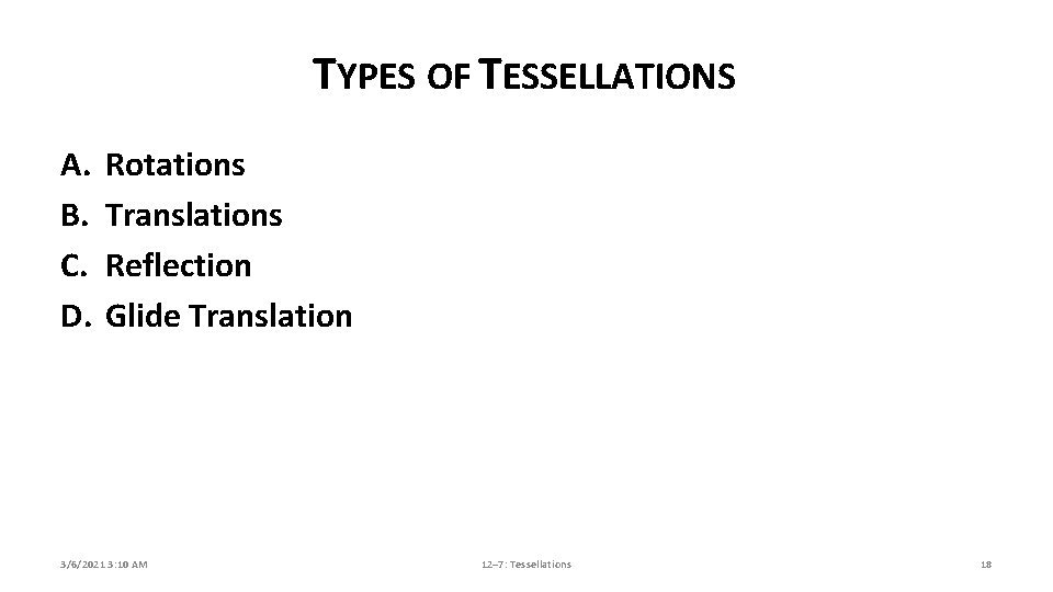 TYPES OF TESSELLATIONS A. B. C. D. Rotations Translations Reflection Glide Translation 3/6/2021 3: