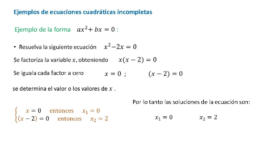 Ejemplos de ecuaciones cuadráticas incompletas Se iguala cada factor a cero Por lo tanto