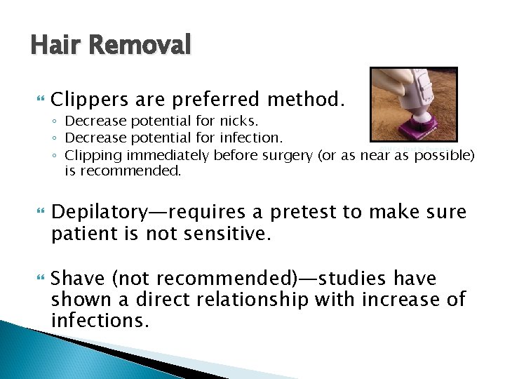 Hair Removal Clippers are preferred method. ◦ Decrease potential for nicks. ◦ Decrease potential Hair Removal Clippers are preferred method. ◦ Decrease potential for nicks. ◦ Decrease potential