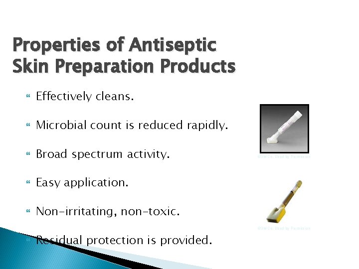 Properties of Antiseptic Skin Preparation Products Effectively cleans. Microbial count is reduced rapidly. Broad Properties of Antiseptic Skin Preparation Products Effectively cleans. Microbial count is reduced rapidly. Broad