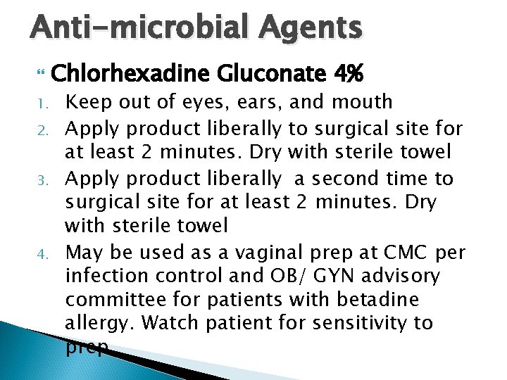 Anti-microbial Agents 1. 2. 3. 4. Chlorhexadine Gluconate 4% Keep out of eyes, ears, Anti-microbial Agents 1. 2. 3. 4. Chlorhexadine Gluconate 4% Keep out of eyes, ears,