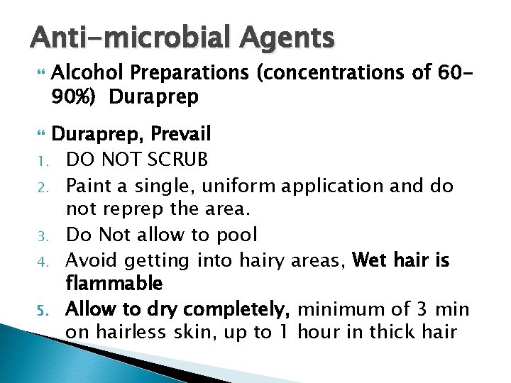 Anti-microbial Agents Alcohol Preparations (concentrations of 6090%) Duraprep, Prevail 1. DO NOT SCRUB 2. Anti-microbial Agents Alcohol Preparations (concentrations of 6090%) Duraprep, Prevail 1. DO NOT SCRUB 2.
