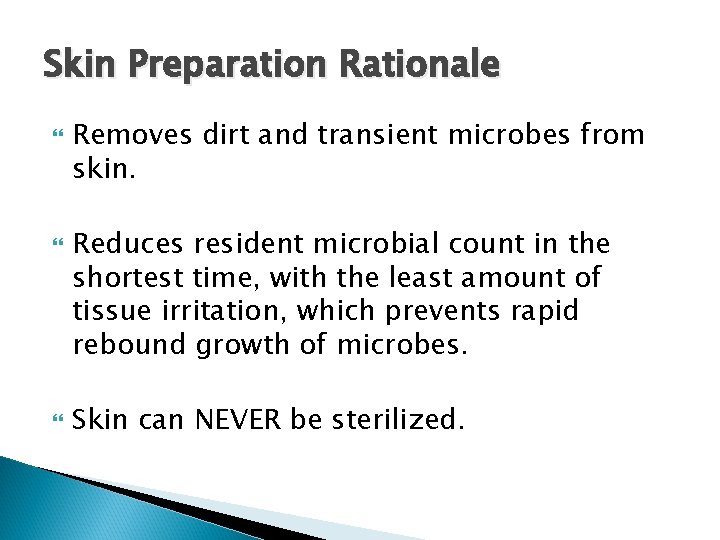 Skin Preparation Rationale Removes dirt and transient microbes from skin. Reduces resident microbial count Skin Preparation Rationale Removes dirt and transient microbes from skin. Reduces resident microbial count