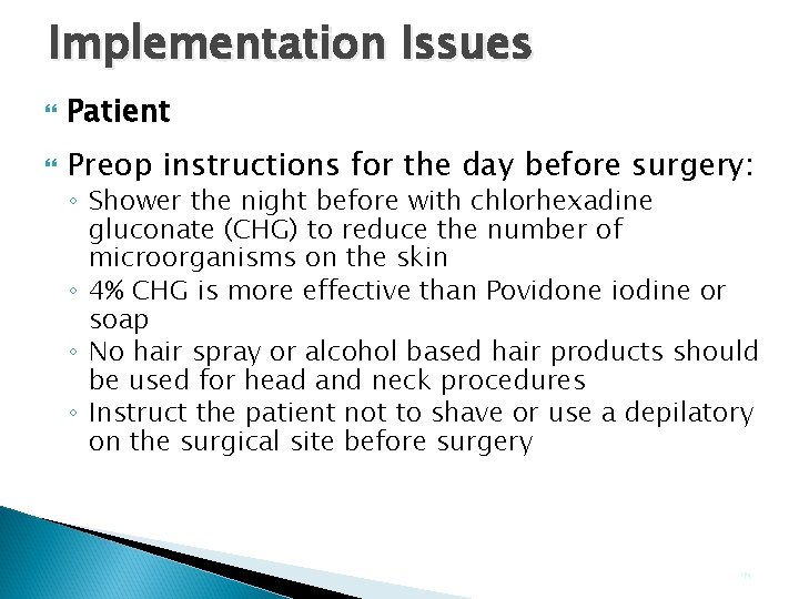 Implementation Issues Patient Preop instructions for the day before surgery: ◦ Shower the night Implementation Issues Patient Preop instructions for the day before surgery: ◦ Shower the night