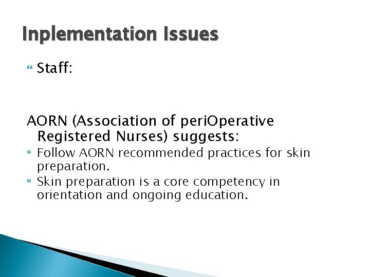 Inplementation Issues Staff: AORN (Association of peri. Operative Registered Nurses) suggests: Follow AORN recommended Inplementation Issues Staff: AORN (Association of peri. Operative Registered Nurses) suggests: Follow AORN recommended