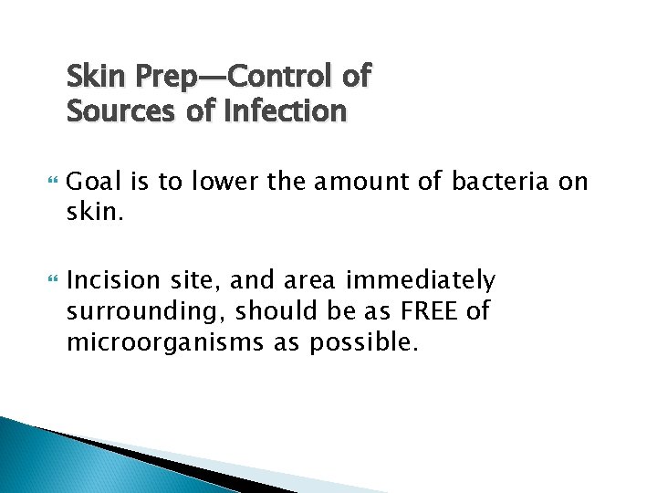 Skin Prep—Control of Sources of Infection Goal is to lower the amount of bacteria Skin Prep—Control of Sources of Infection Goal is to lower the amount of bacteria