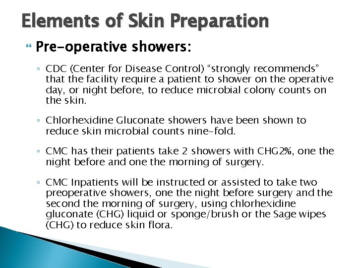 Elements of Skin Preparation Pre-operative showers: ◦ CDC (Center for Disease Control) “strongly recommends” Elements of Skin Preparation Pre-operative showers: ◦ CDC (Center for Disease Control) “strongly recommends”