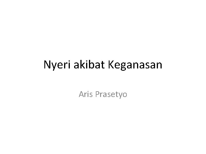 Nyeri akibat Keganasan Aris Prasetyo 