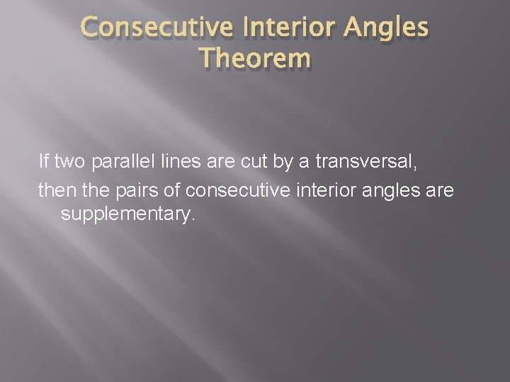 Consecutive Interior Angles Theorem If two parallel lines are cut by a transversal, then