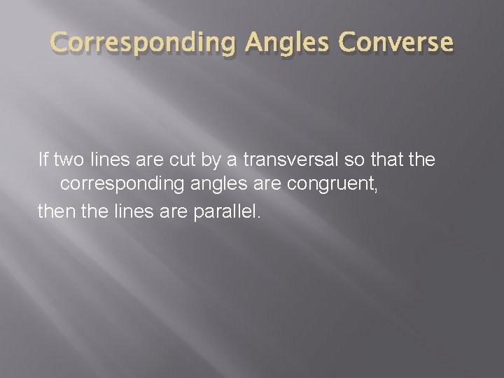 Corresponding Angles Converse If two lines are cut by a transversal so that the