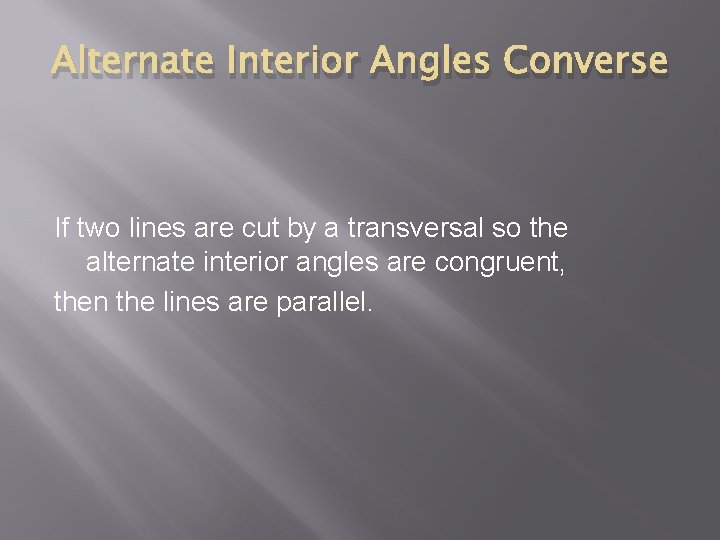 Alternate Interior Angles Converse If two lines are cut by a transversal so the