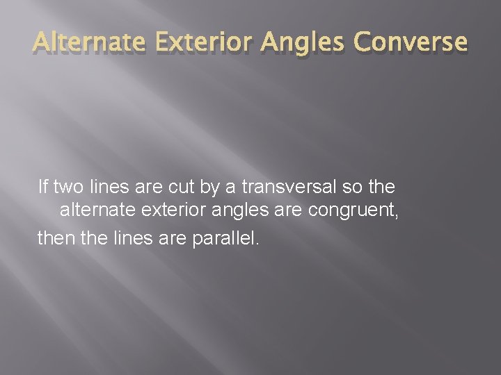 Alternate Exterior Angles Converse If two lines are cut by a transversal so the