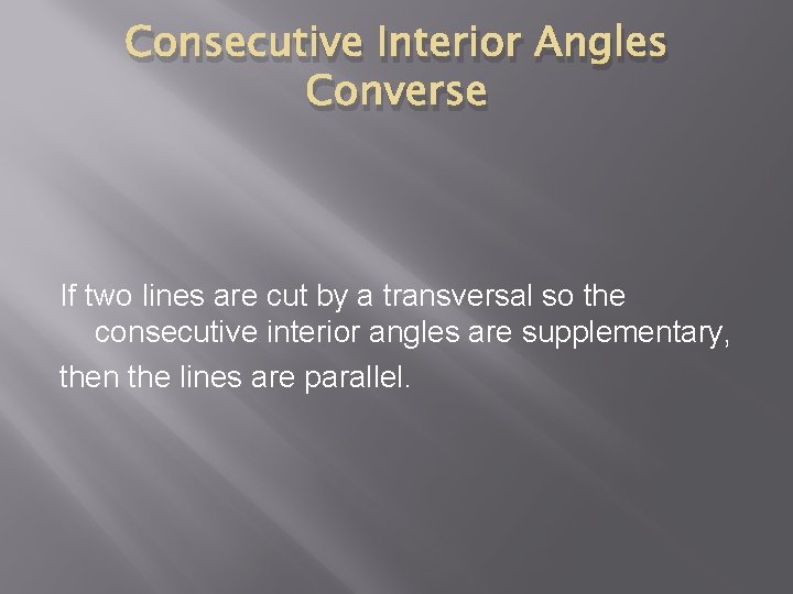 Consecutive Interior Angles Converse If two lines are cut by a transversal so the