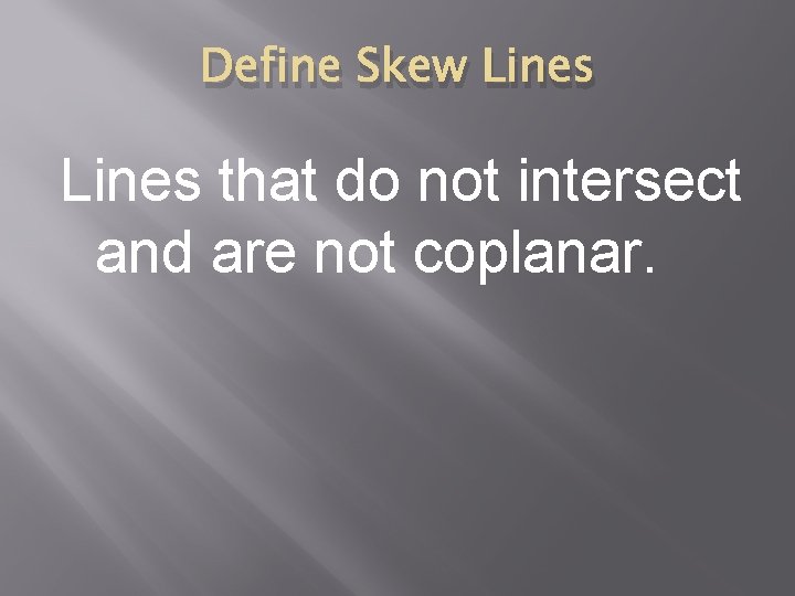 Define Skew Lines that do not intersect and are not coplanar. 