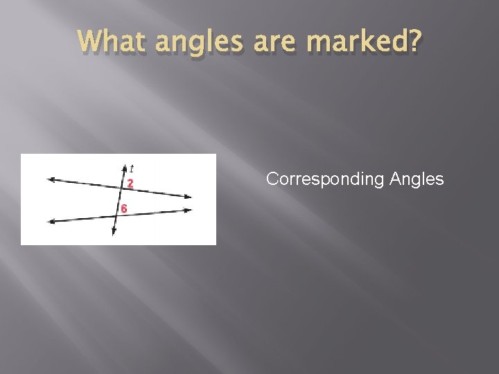 What angles are marked? Corresponding Angles 