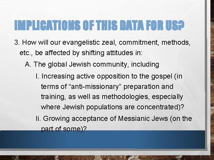 IMPLICATIONS OF THIS DATA FOR US? 3. How will our evangelistic zeal, commitment, methods,