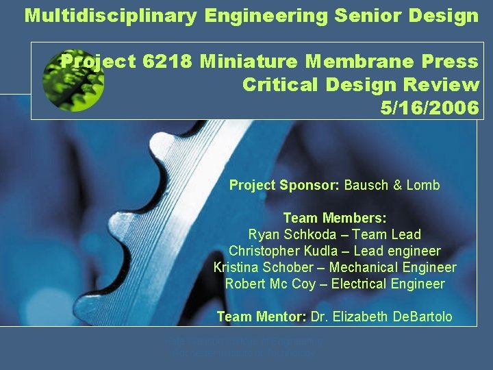 Multidisciplinary Engineering Senior Design Project 6218 Miniature Membrane Press Critical Design Review 5/16/2006 Project