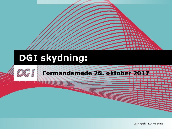 DGI skydning: Formandsmøde 28. oktober 2017 Lars Høgh , LU-skydning 