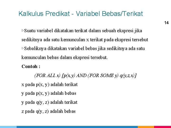 Kalkulus Predikat - Variabel Bebas/Terikat 14 ▷Suatu variabel dikatakan terikat dalam sebuah ekspresi jika