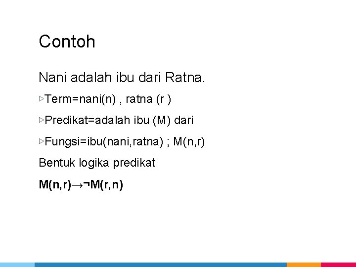 Contoh Nani adalah ibu dari Ratna. ▷Term=nani(n) , ratna (r ) ▷Predikat=adalah ibu (M)