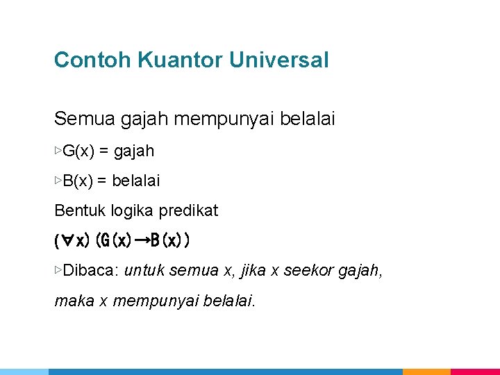 Contoh Kuantor Universal Semua gajah mempunyai belalai ▷G(x) = gajah ▷B(x) = belalai Bentuk