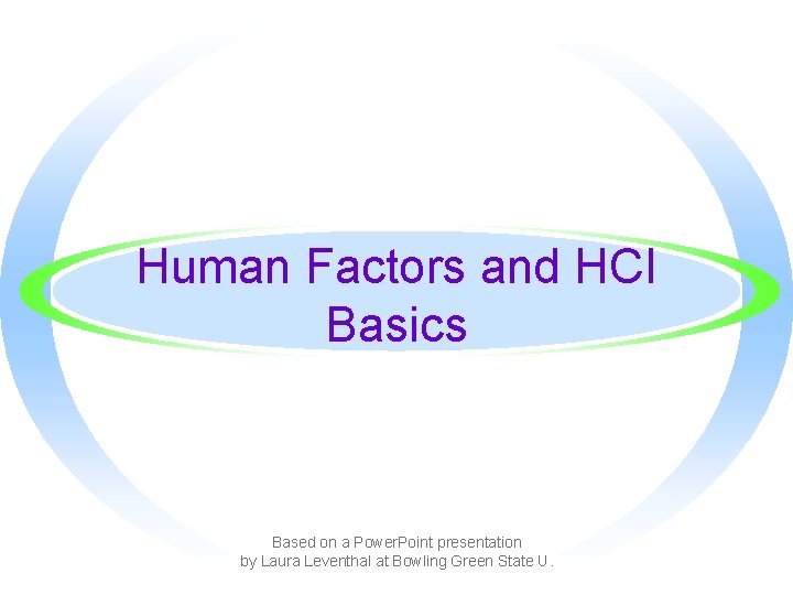 Human Factors and HCI Basics Based on a Power. Point presentation by Laura Leventhal