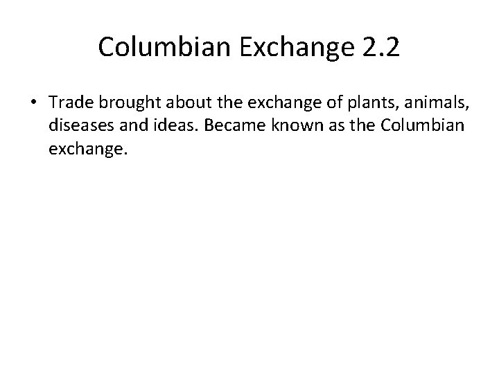 Columbian Exchange 2. 2 • Trade brought about the exchange of plants, animals, diseases