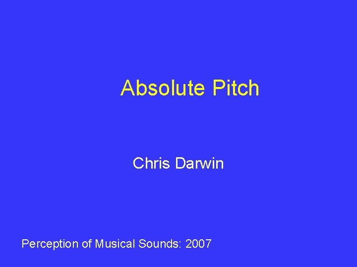 Absolute Pitch Chris Darwin Perception of Musical Sounds: 2007 