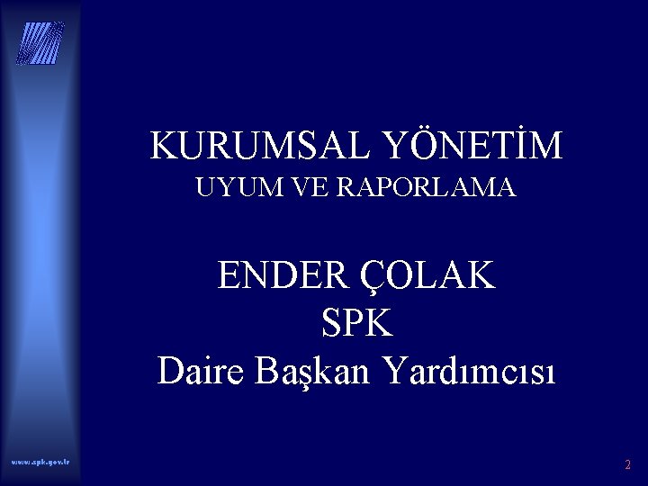KURUMSAL YÖNETİM UYUM VE RAPORLAMA ENDER ÇOLAK SPK Daire Başkan Yardımcısı www. spk. gov.