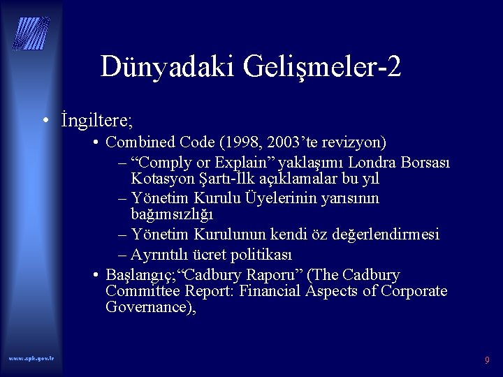 Dünyadaki Gelişmeler-2 • İngiltere; • Combined Code (1998, 2003’te revizyon) – “Comply or Explain”