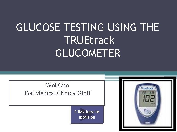 GLUCOSE TESTING USING THE TRUEtrack GLUCOMETER Well. One For Medical Clinical Staff Click here