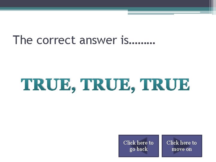 The correct answer is……… TRUE, TRUE Click here to go back Click here to