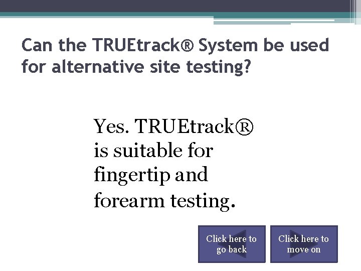 Can the TRUEtrack® System be used for alternative site testing? Yes. TRUEtrack® is suitable