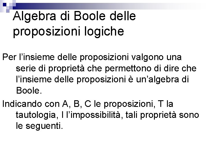 Algebra di Boole delle proposizioni logiche Per l’insieme delle proposizioni valgono una serie di