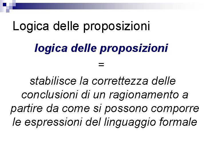 Logica delle proposizioni logica delle proposizioni = stabilisce la correttezza delle conclusioni di un