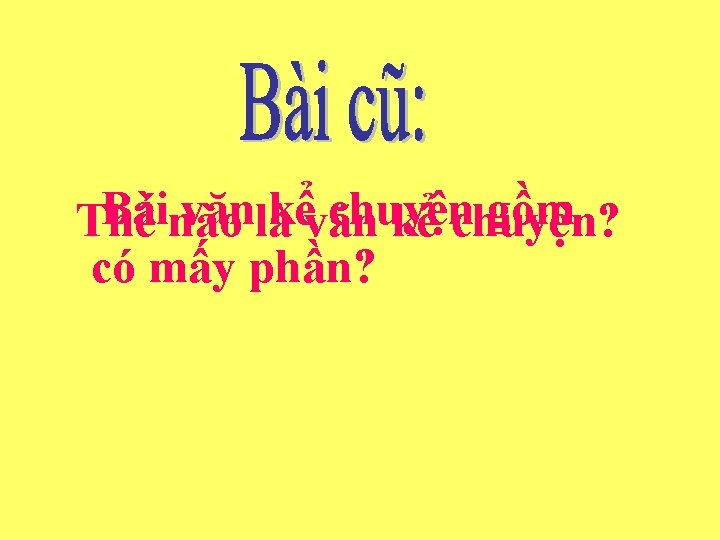 Bàinào vănlàkểvăn chuyện gồm Thế kể chuyện? có mấy phần? 