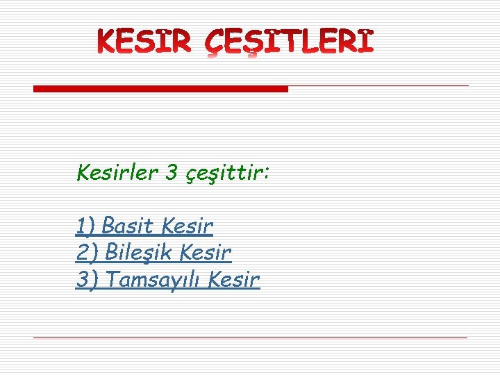 Kesirler 3 çeşittir: 1) Basit Kesir 2) Bileşik Kesir 3) Tamsayılı Kesir 