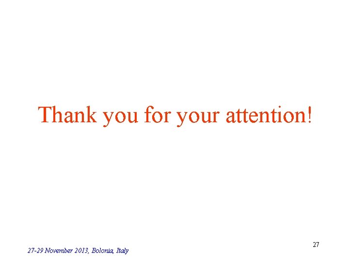 Thank you for your attention! 27 -29 November 2013, Bolonia, Italy 27 