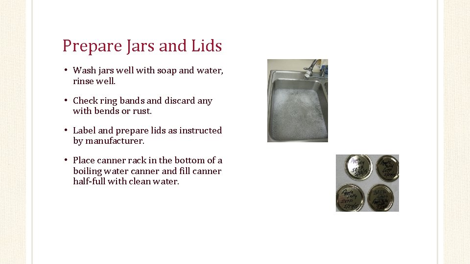 Prepare Jars and Lids • Wash jars well with soap and water, rinse well.