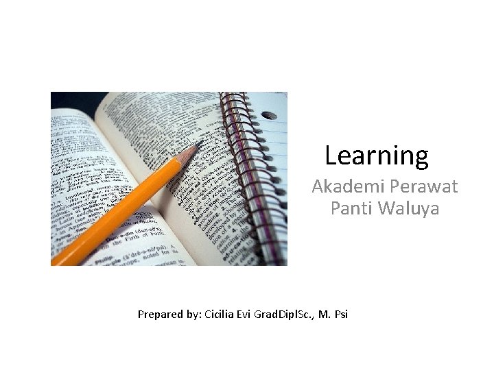 Learning Akademi Perawat Panti Waluya Prepared by: Cicilia Evi Grad. Dipl. Sc. , M.