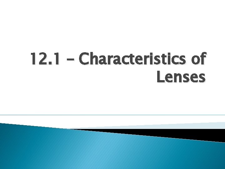 12. 1 – Characteristics of Lenses 