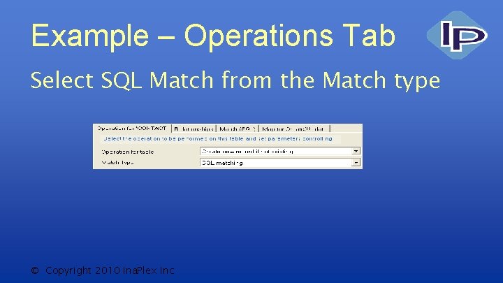 Example – Operations Tab Select SQL Match from the Match type © Copyright 2010