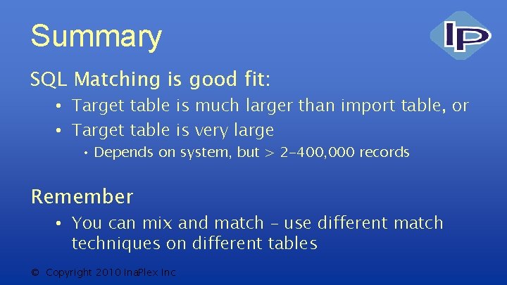 Summary SQL Matching is good fit: • Target table is much larger than import