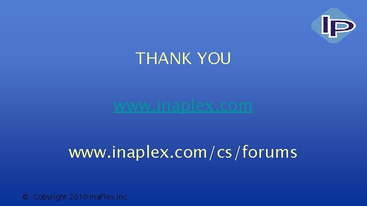 THANK YOU www. inaplex. com/cs/forums © Copyright 2010 Ina. Plex Inc 