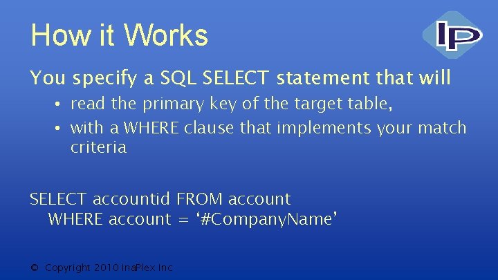 How it Works You specify a SQL SELECT statement that will • read the