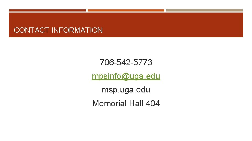 CONTACT INFORMATION 706 -542 -5773 mpsinfo@uga. edu msp. uga. edu Memorial Hall 404 