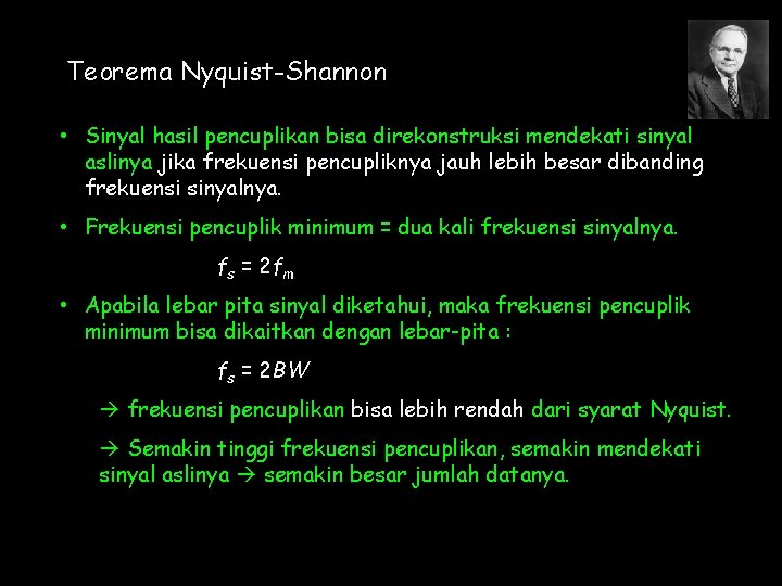 Teorema Nyquist-Shannon • Sinyal hasil pencuplikan bisa direkonstruksi mendekati sinyal aslinya jika frekuensi pencupliknya