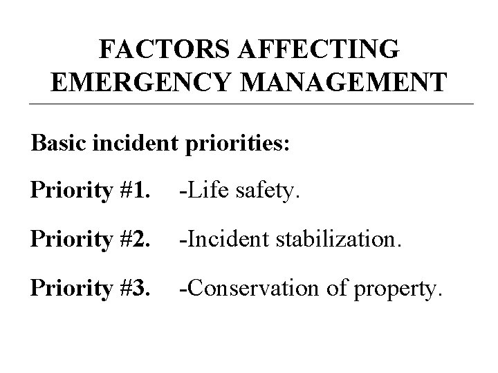 FACTORS AFFECTING EMERGENCY MANAGEMENT Basic incident priorities: Priority #1. -Life safety. Priority #2. -Incident